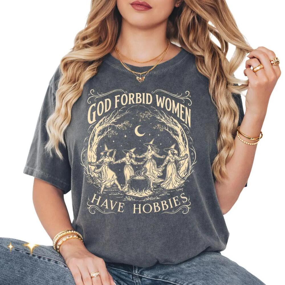 God Forbid Women Have Hobbies Shirt, Halloween Witch Shirt, Feminist